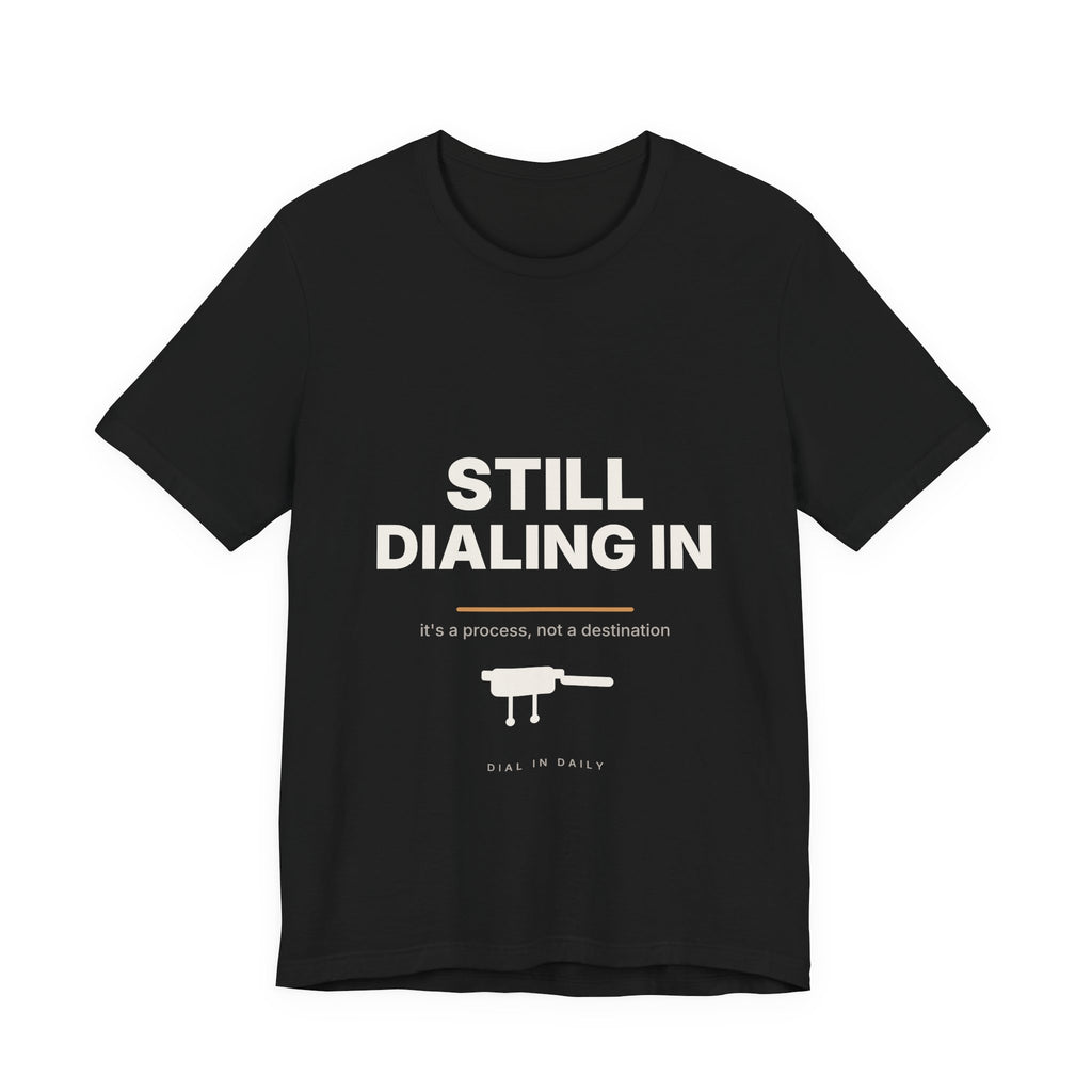 Still Dialing In Espresso T-Shirt | Home Barista Coffee Shirt