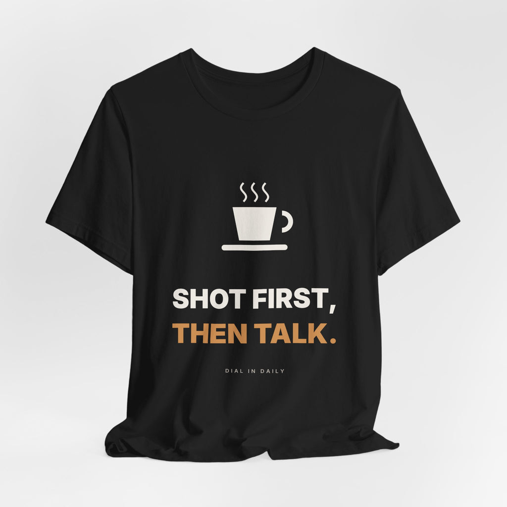 Shot First Then Talk Espresso Shirt | Not Before Coffee Tee