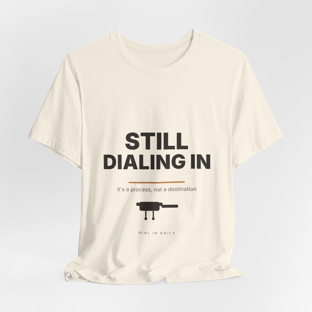 Still Dialing In Espresso T-Shirt | Home Barista Coffee Shirt