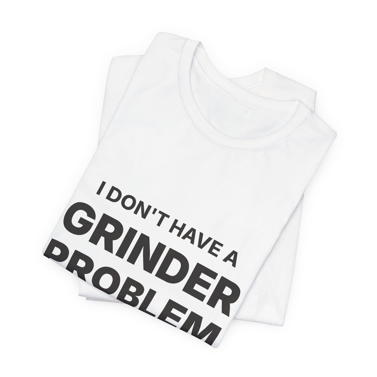 I Don't Have a Grinder Problem Espresso Shirt | Coffee Grinder Gift