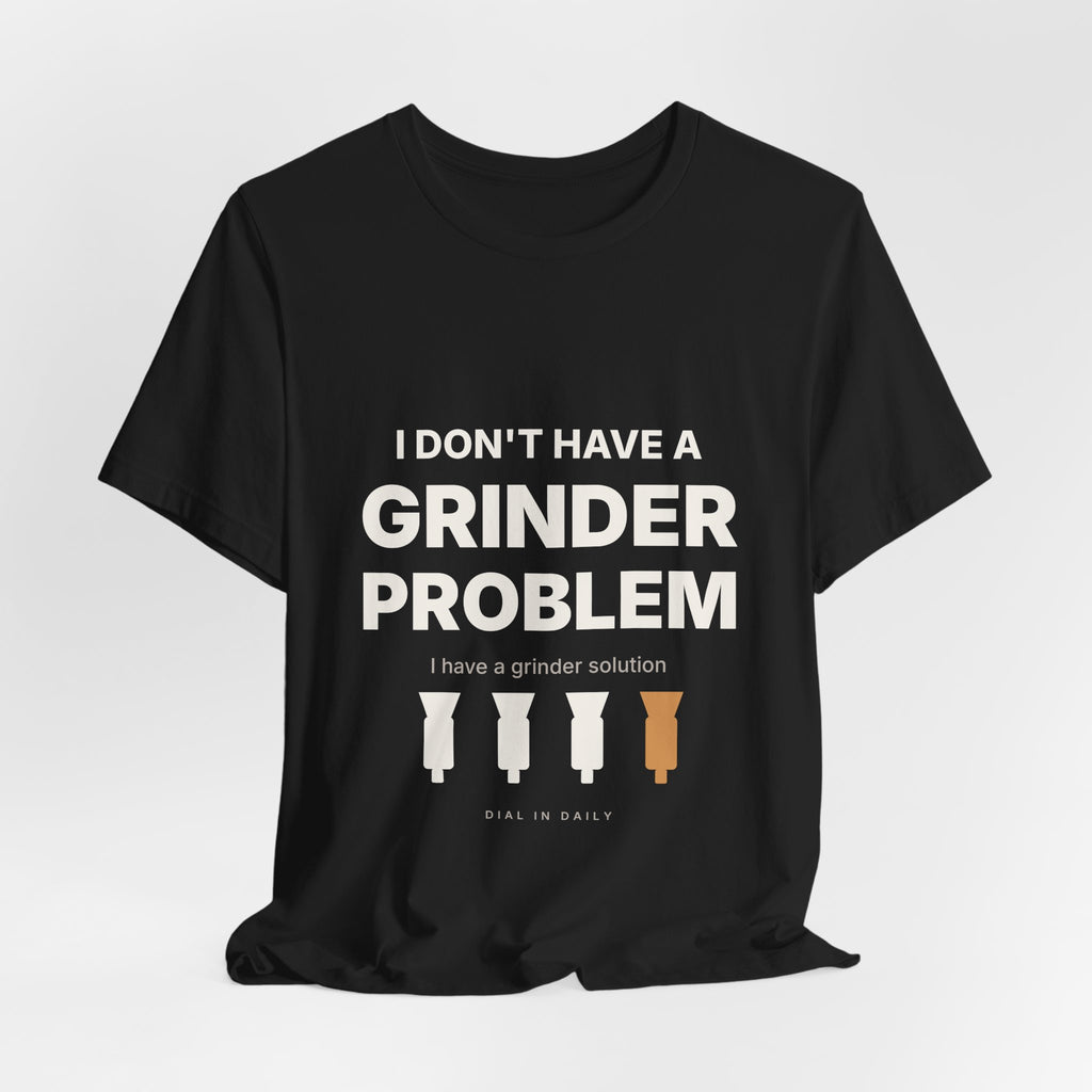 I Don't Have a Grinder Problem Espresso Shirt | Coffee Grinder Gift