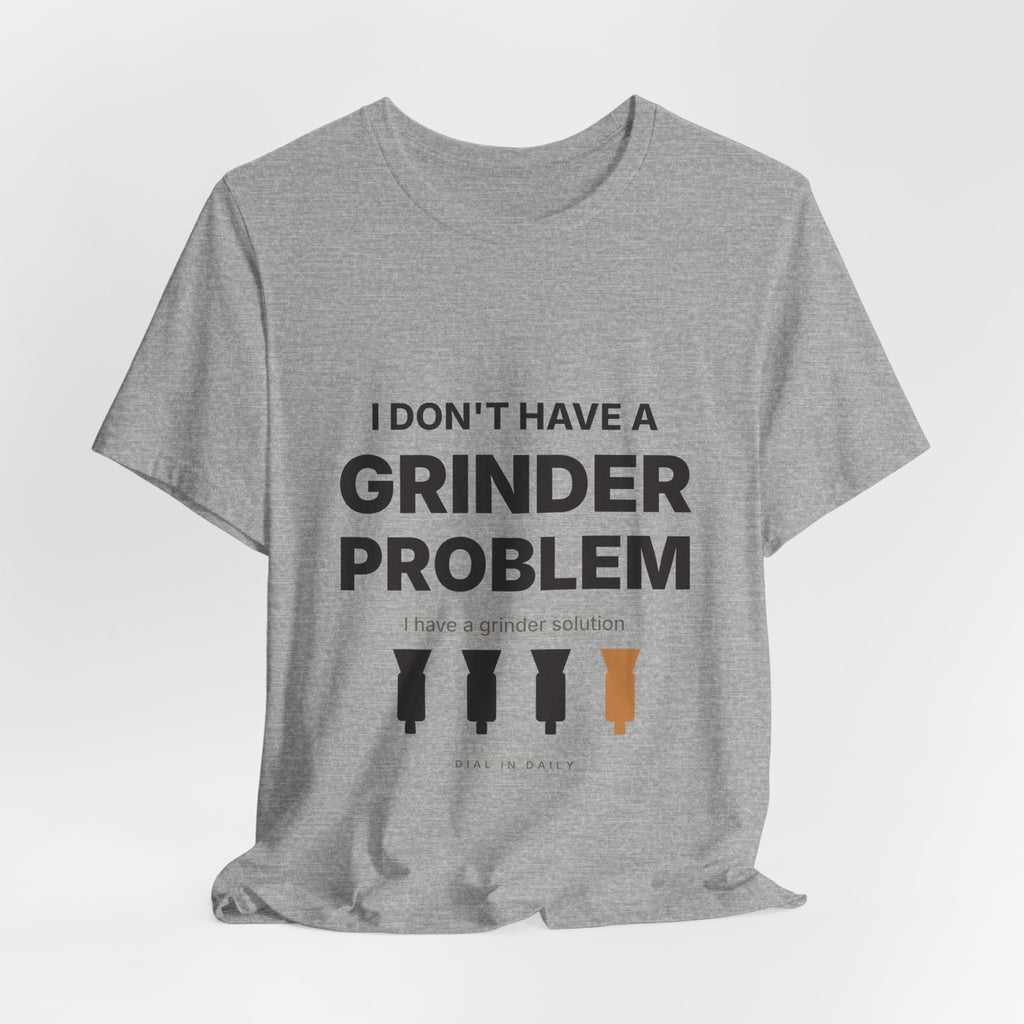 I Don't Have a Grinder Problem Espresso Shirt | Coffee Grinder Gift