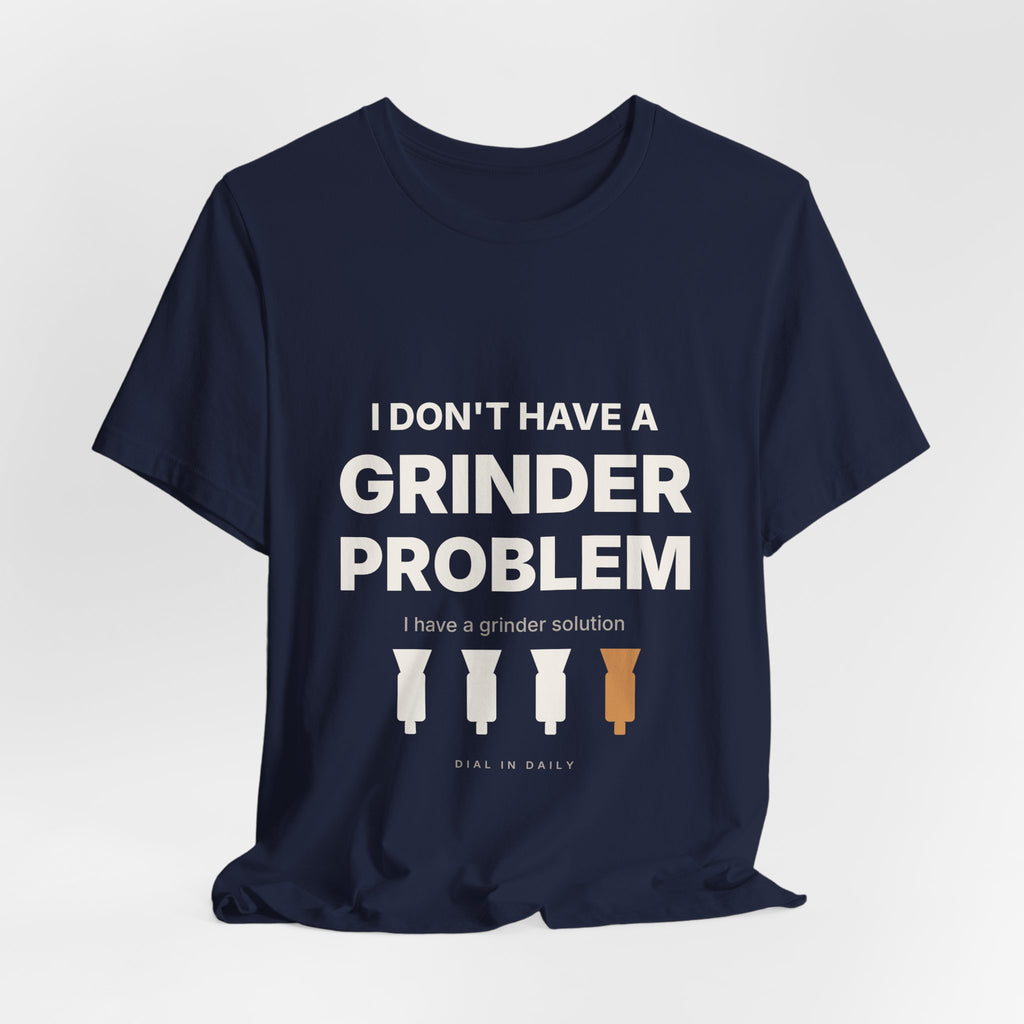 I Don't Have a Grinder Problem Espresso Shirt | Coffee Grinder Gift