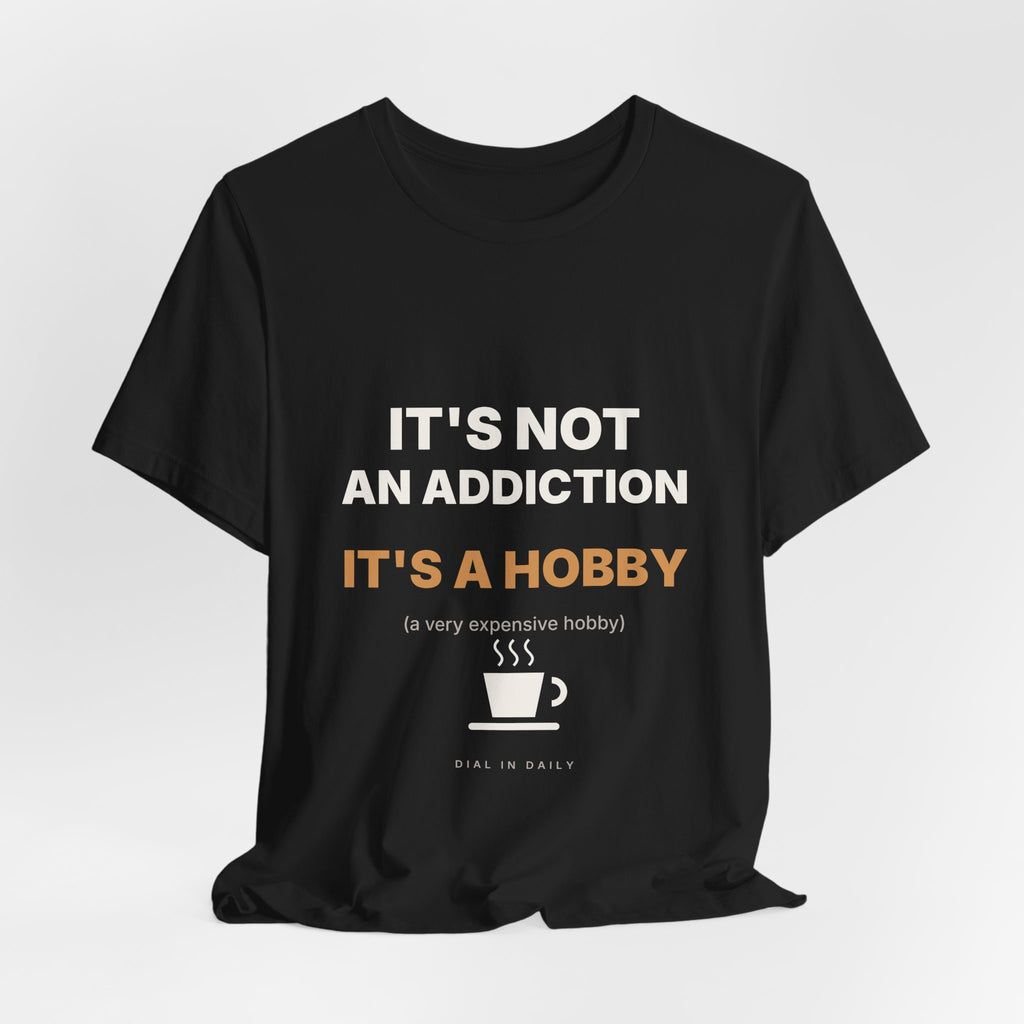 It's Not an Addiction It's a Hobby Espresso Shirt | Funny Coffee Tee