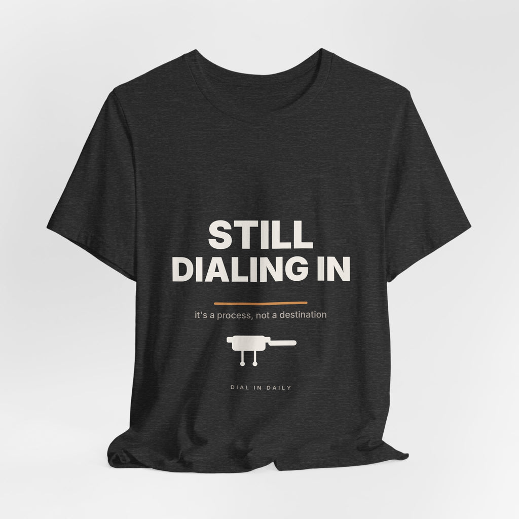 Still Dialing In Espresso T-Shirt | Home Barista Coffee Shirt